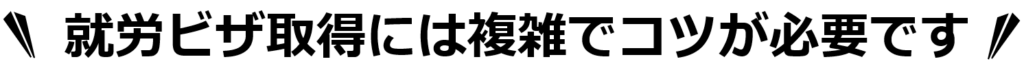 就労ビザ取得には複雑でコツが必要です